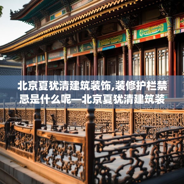 北京夏犹清建筑装饰,装修护栏禁忌是什么呢—北京夏犹清建筑装饰416.a292b293c296fgy.30376668
