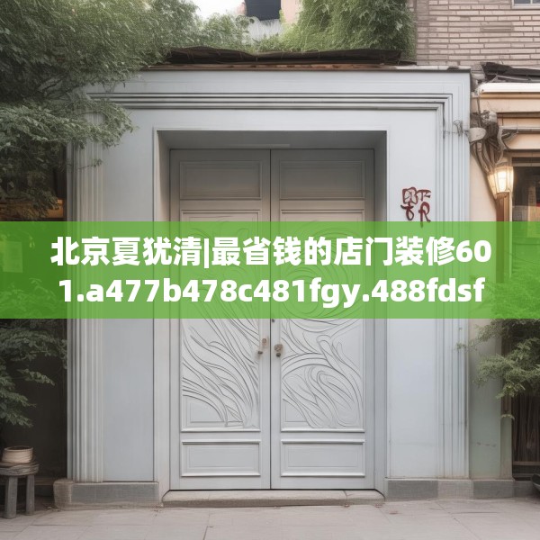 北京夏犹清|最省钱的店门装修601.a477b478c481fgy.488fdsfds