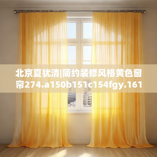 北京夏犹清|简约装修风格黄色窗帘274.a150b151c154fgy.161htyj
