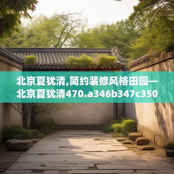北京夏犹清,简约装修风格田园—北京夏犹清470.a346b347c350fgy.35776665