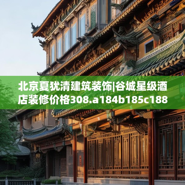 北京夏犹清建筑装饰|谷城星级酒店装修价格308.a184b185c188fgy.19576674