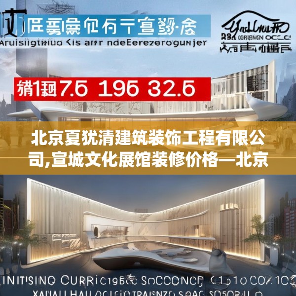 北京夏犹清建筑装饰工程有限公司,宣城文化展馆装修价格—北京夏犹清建筑装饰工程有限公司318.a194b195c198fgy.205lkjl
