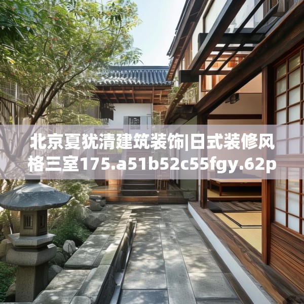 北京夏犹清建筑装饰|日式装修风格三室175.a51b52c55fgy.62poiy
