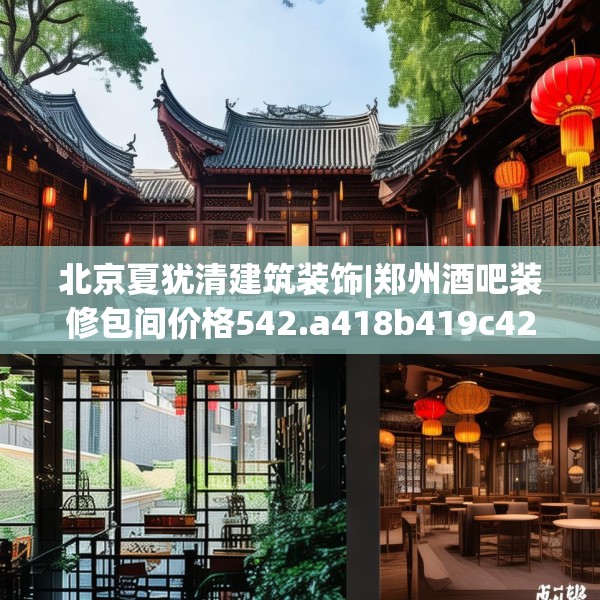北京夏犹清建筑装饰|郑州酒吧装修包间价格542.a418b419c422fgy.42976661