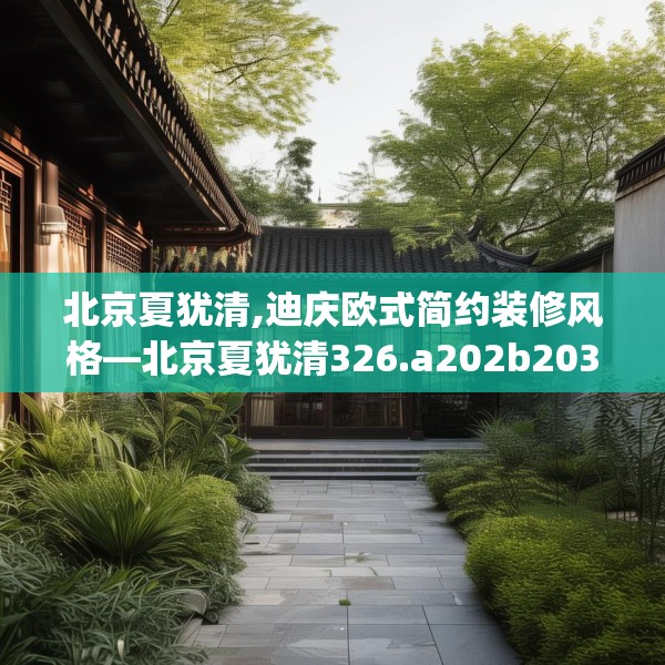 北京夏犹清,迪庆欧式简约装修风格—北京夏犹清326.a202b203c206fgy.21376673