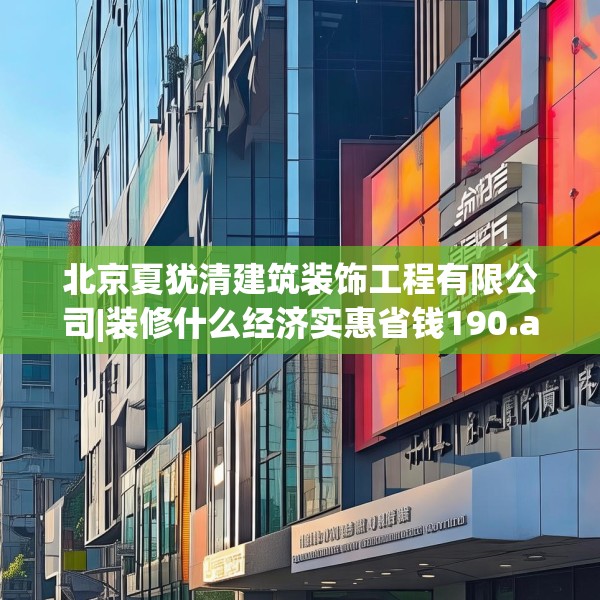北京夏犹清建筑装饰工程有限公司|装修什么经济实惠省钱190.a66b67c70fgy.77sdA