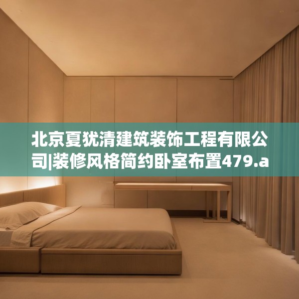 北京夏犹清建筑装饰工程有限公司|装修风格简约卧室布置479.a355b356c359fgy.366cvcx