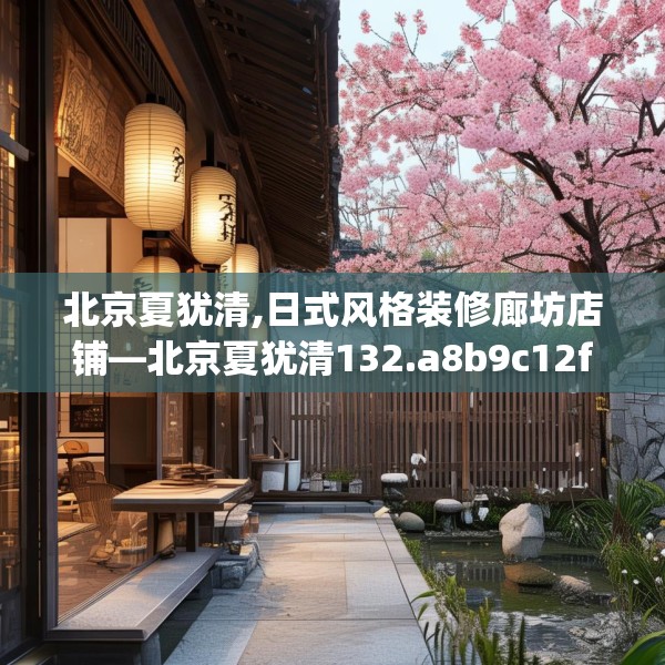 北京夏犹清,日式风格装修廊坊店铺—北京夏犹清132.a8b9c12fgy.19dsfds