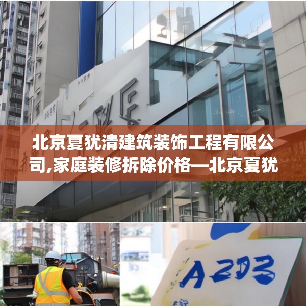 北京夏犹清建筑装饰工程有限公司,家庭装修拆除价格—北京夏犹清建筑装饰工程有限公司475.a351b352c355fgy.362fdsfds