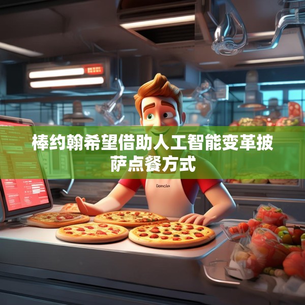 棒约翰希望借助人工智能变革披萨点餐方式