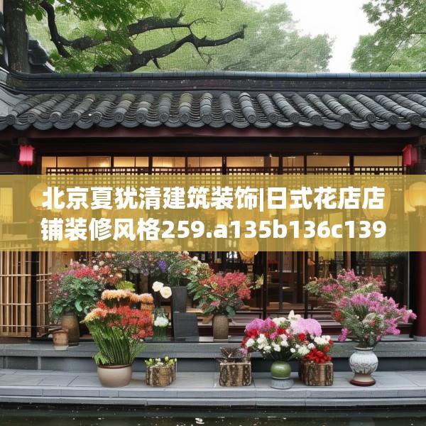 北京夏犹清建筑装饰|日式花店店铺装修风格259.a135b136c139fgy.146fdsfds