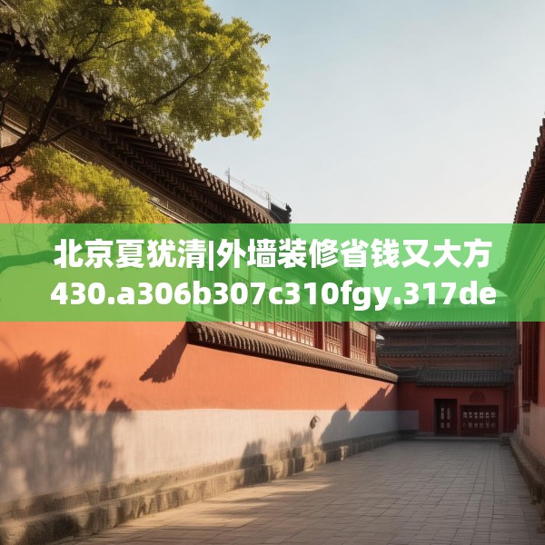 北京夏犹清|外墙装修省钱又大方430.a306b307c310fgy.317dewqe