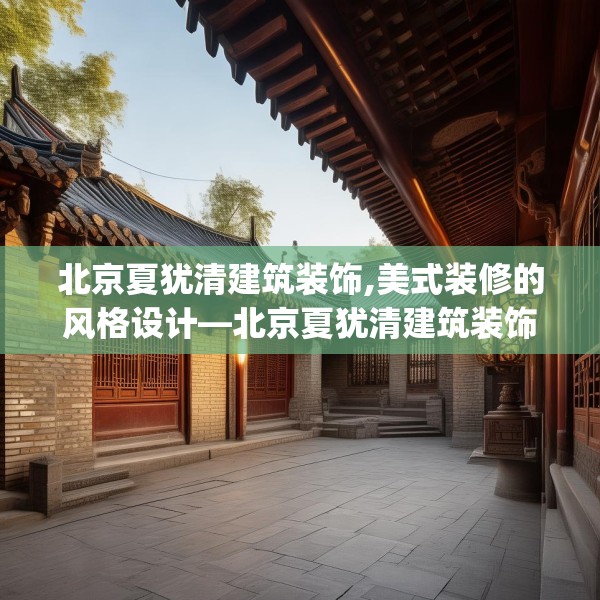 北京夏犹清建筑装饰,美式装修的风格设计—北京夏犹清建筑装饰544.a420b421c424fgy.431htyj