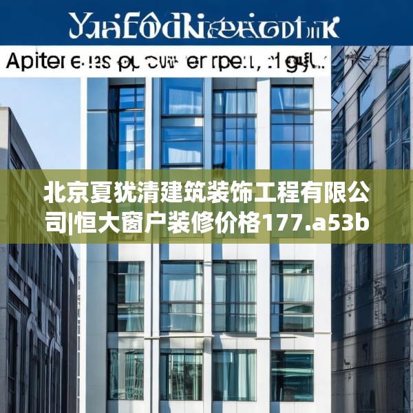 北京夏犹清建筑装饰工程有限公司|恒大窗户装修价格177.a53b54c57fgy.64fhsg