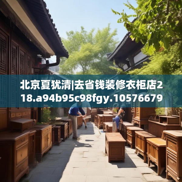 北京夏犹清|去省钱装修衣柜店218.a94b95c98fgy.10576679