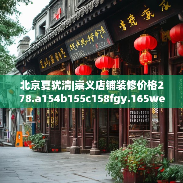 北京夏犹清|崇义店铺装修价格278.a154b155c158fgy.165wew