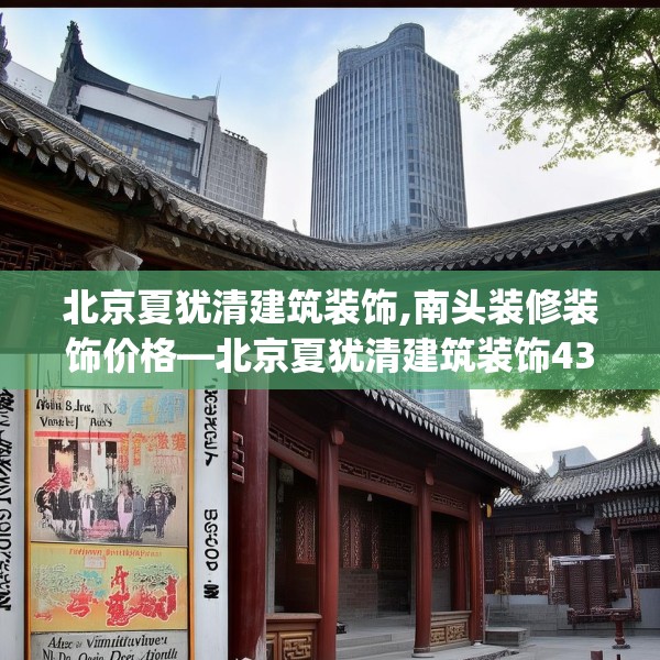 北京夏犹清建筑装饰,南头装修装饰价格—北京夏犹清建筑装饰436.a312b313c316fgy.323htyj