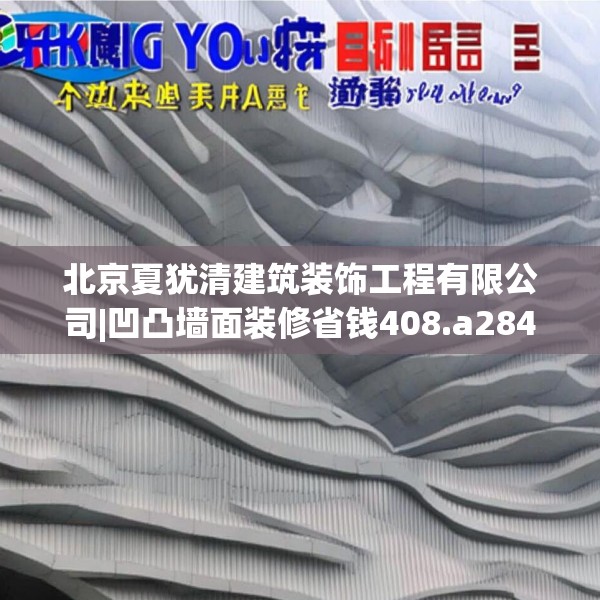 北京夏犹清建筑装饰工程有限公司|凹凸墙面装修省钱408.a284b285c288fgy.295lkjl