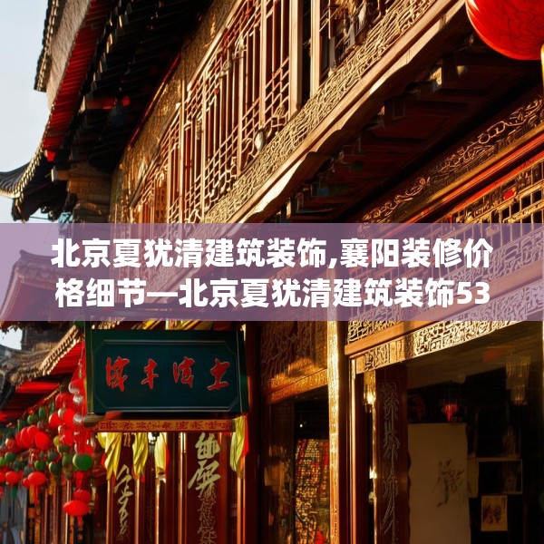 北京夏犹清建筑装饰,襄阳装修价格细节—北京夏犹清建筑装饰531.a407b408c411fgy.418fghfd