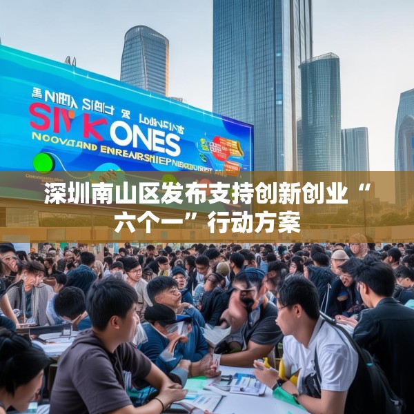 深圳南山区发布支持创新创业“六个一”行动方案