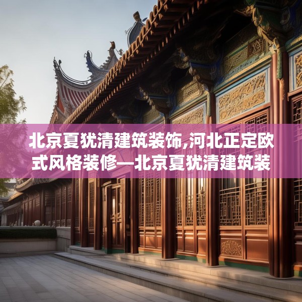 北京夏犹清建筑装饰,河北正定欧式风格装修—北京夏犹清建筑装饰550.a426b427c430fgy.437sdA