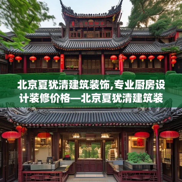 北京夏犹清建筑装饰,专业厨房设计装修价格—北京夏犹清建筑装饰382.a258b259c262fgy.269htyj
