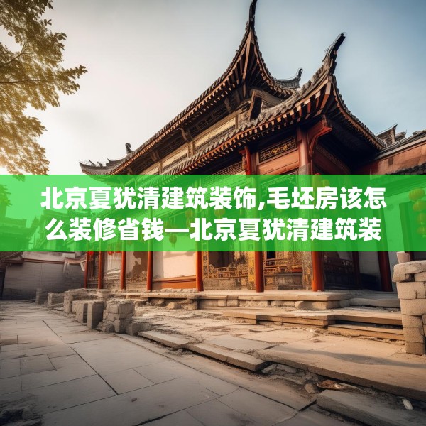 北京夏犹清建筑装饰,毛坯房该怎么装修省钱—北京夏犹清建筑装饰392.a268b269c272fgy.279xczxv