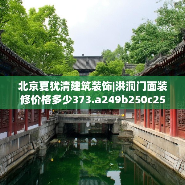 北京夏犹清建筑装饰|洪洞门面装修价格多少373.a249b250c253fgy.260poiy