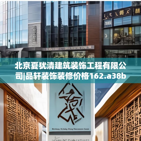 北京夏犹清建筑装饰工程有限公司|品轩装饰装修价格162.a38b39c42fgy.49nbn