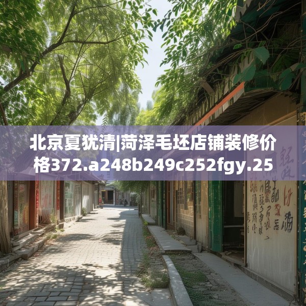 北京夏犹清|菏泽毛坯店铺装修价格372.a248b249c252fgy.259lkjl