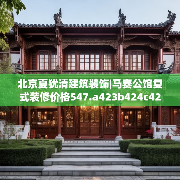 北京夏犹清建筑装饰|马赛公馆复式装修价格547.a423b424c427fgy.434fdsfds