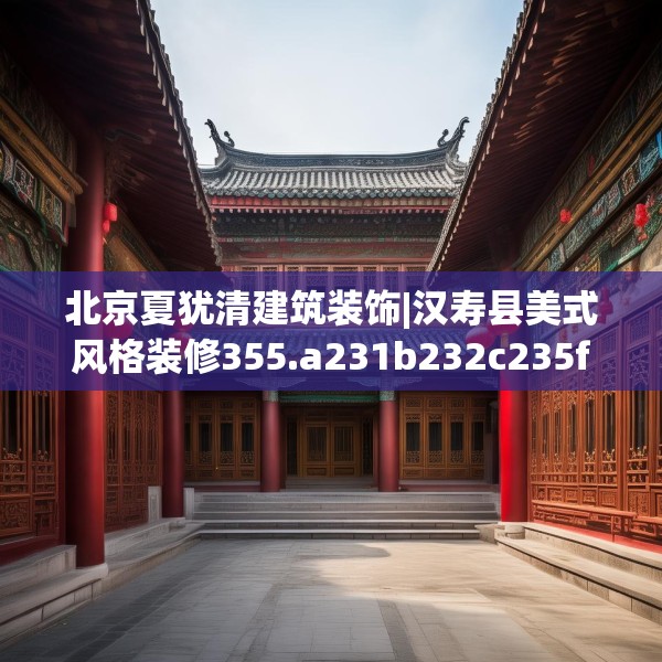 北京夏犹清建筑装饰|汉寿县美式风格装修355.a231b232c235fgy.242poiy
