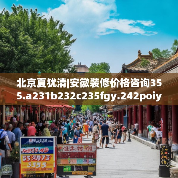 北京夏犹清|安徽装修价格咨询355.a231b232c235fgy.242poiy