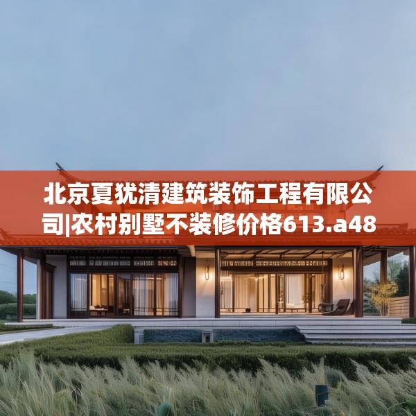 北京夏犹清建筑装饰工程有限公司|农村别墅不装修价格613.a489b490c493fgy.500jhhj
