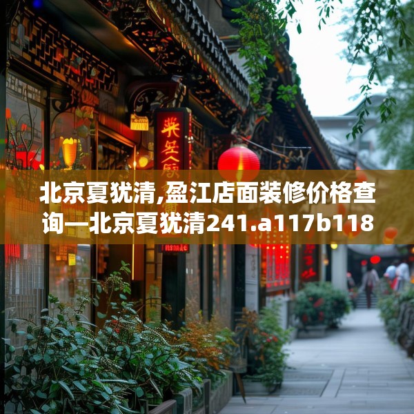 北京夏犹清,盈江店面装修价格查询—北京夏犹清241.a117b118c121fgy.128fdsfds