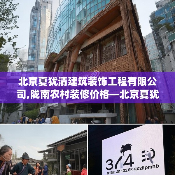 北京夏犹清建筑装饰工程有限公司,陇南农村装修价格—北京夏犹清建筑装饰工程有限公司324.a200b201c204fgy.211nbn