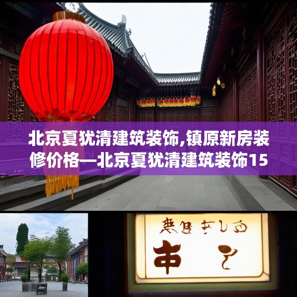 北京夏犹清建筑装饰,镇原新房装修价格—北京夏犹清建筑装饰152.a28b29c32fgy.39wew