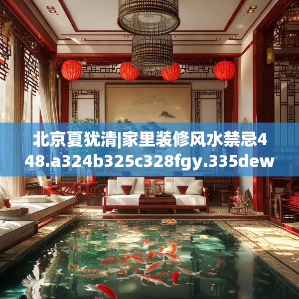 北京夏犹清|家里装修风水禁忌448.a324b325c328fgy.335dewqe