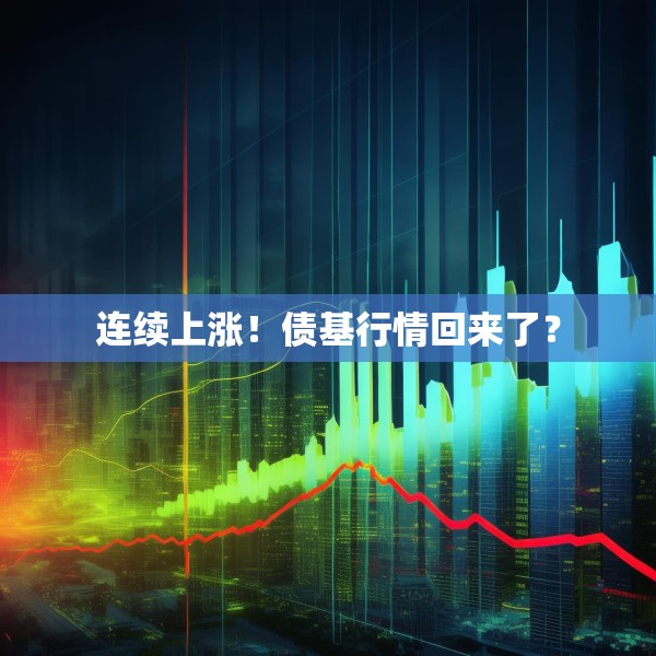 连续上涨！债基行情回来了？