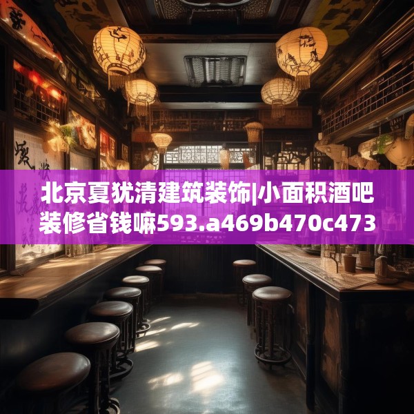 北京夏犹清建筑装饰|小面积酒吧装修省钱嘛593.a469b470c473fgy.480bnbn