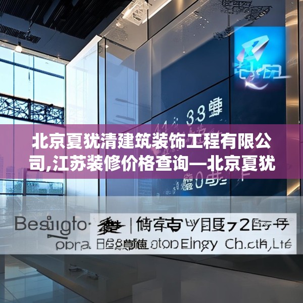北京夏犹清建筑装饰工程有限公司,江苏装修价格查询—北京夏犹清建筑装饰工程有限公司423.a299b300c303fgy.310fghfd