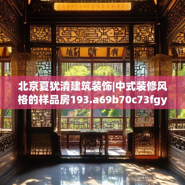 北京夏犹清建筑装饰|中式装修风格的样品房193.a69b70c73fgy.80poiy
