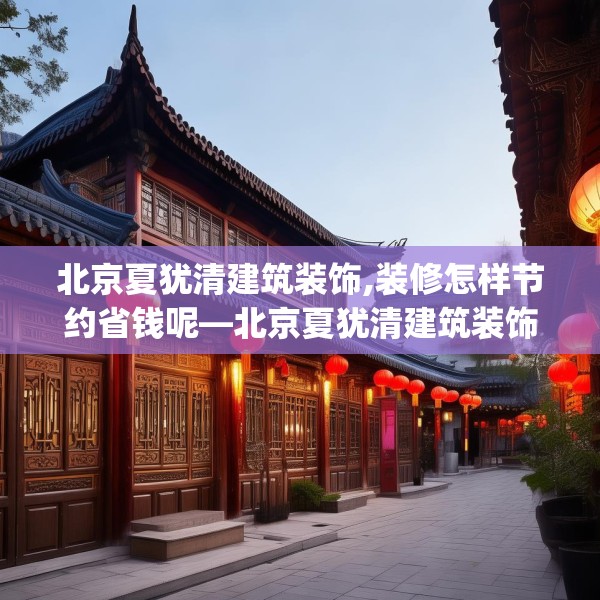 北京夏犹清建筑装饰,装修怎样节约省钱呢—北京夏犹清建筑装饰468.a344b345c348fgy.355nbn