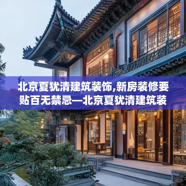 北京夏犹清建筑装饰,新房装修要贴百无禁忌—北京夏犹清建筑装饰540.a416b417c420fgy.427nbn