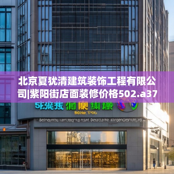 北京夏犹清建筑装饰工程有限公司|紫阳街店面装修价格502.a378b379c382fgy.389dewqe