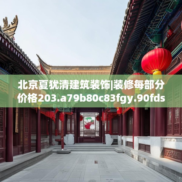 北京夏犹清建筑装饰|装修每部分价格203.a79b80c83fgy.90fds