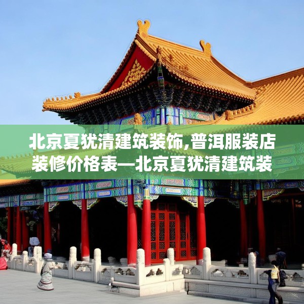 北京夏犹清建筑装饰,普洱服装店装修价格表—北京夏犹清建筑装饰216.a92b93c96fgy.103nbn