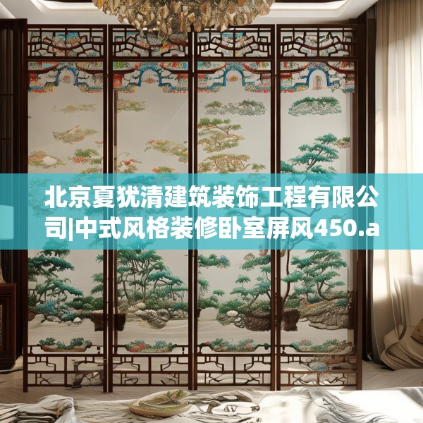 北京夏犹清建筑装饰工程有限公司|中式风格装修卧室屏风450.a326b327c330fgy.337nbn