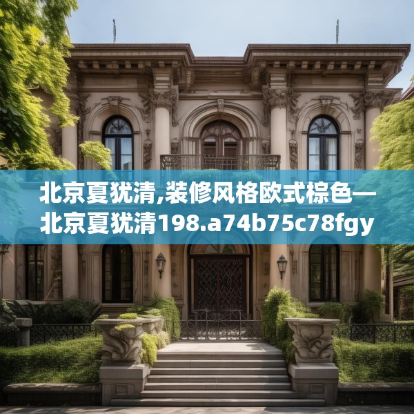北京夏犹清,装修风格欧式棕色—北京夏犹清198.a74b75c78fgy.85nbn