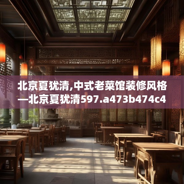 北京夏犹清,中式老菜馆装修风格—北京夏犹清597.a473b474c477fgy.484uyk